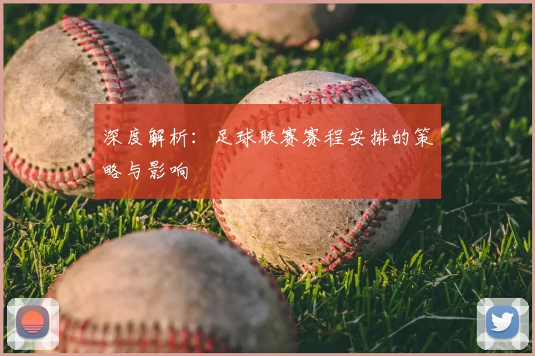 深度解析：足球联赛赛程安排的策略与影响