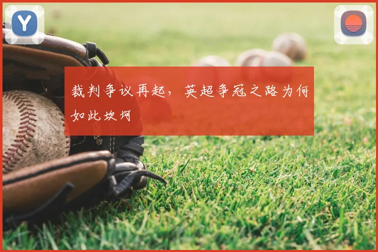 裁判争议再起，英超争冠之路为何如此坎坷