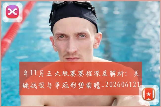 年11月五大联赛赛程深度解析:关键战役与争冠形势前瞻_20260612164622